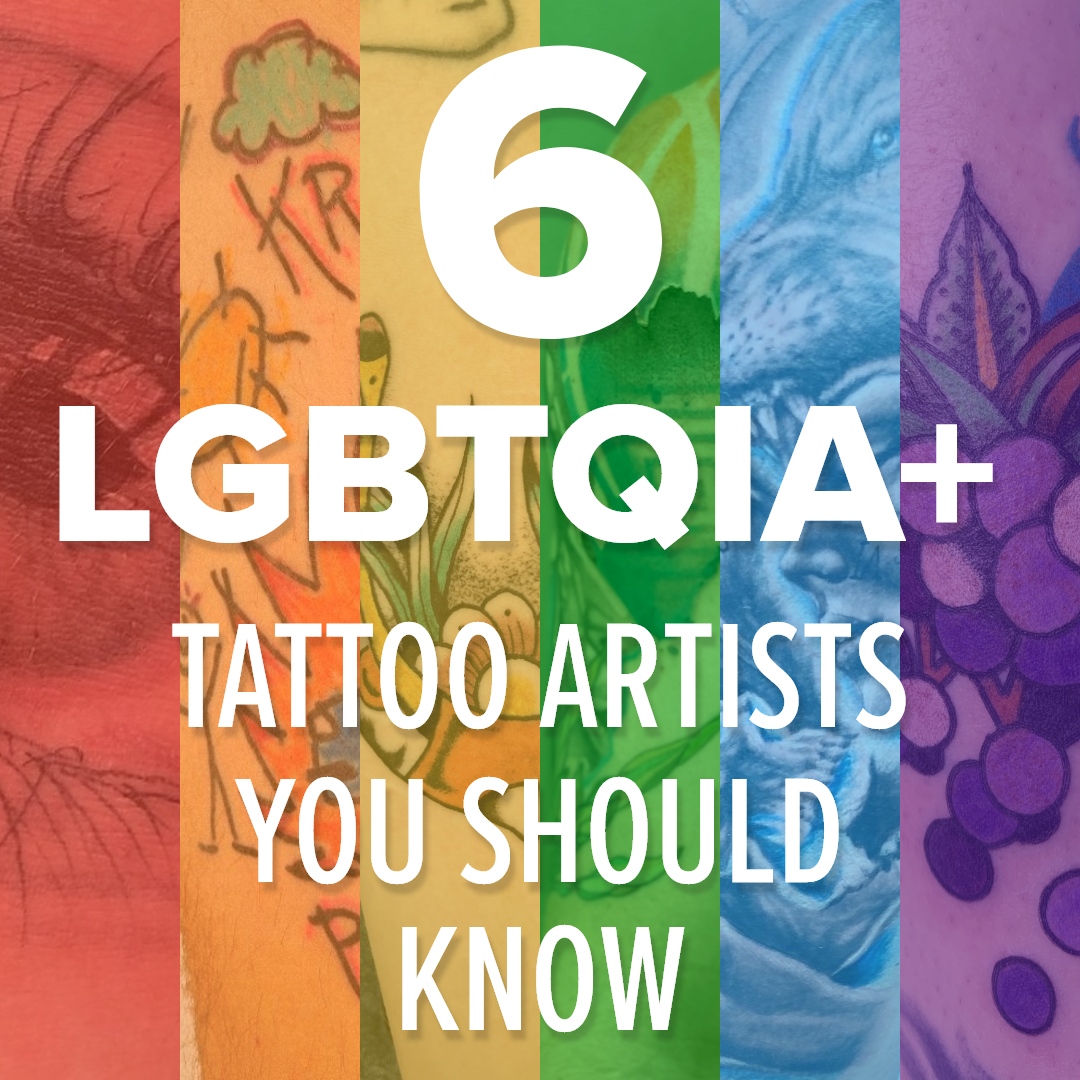 6 LGBTQIA+ Tattoo Artists You Should Know 6 LGBTQIA+ Tattoo Artists You Should Know